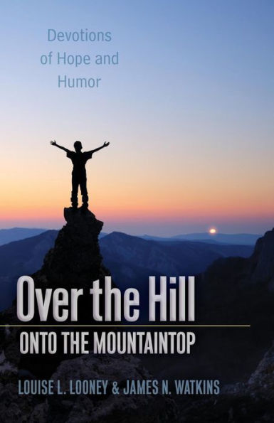 Over the Hill - Onto the Mountaintop: Devotions of Hope and Humor