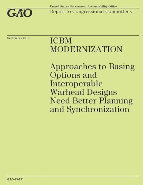 ICBM Modernization: Approaches to Basing Options and Interoperable Warhead Designs Need Better Planning and Synchronization