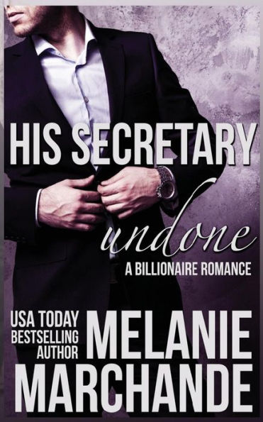 His Secretary: Undone (A Billionaire Romance)