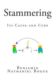 Title: Stammering: Its Cause and Cure, Author: Benjamin Nathaniel Bogue