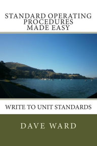 Title: Standard Operating Procedures Made Easy: Write to Unit Standards, Author: David George Ward