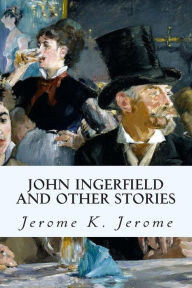 Title: John Ingerfield and Other Stories, Author: Jerome K. Jerome