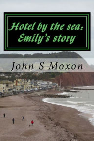 Title: Hotel by the sea: Emily's story, Author: John S Moxon