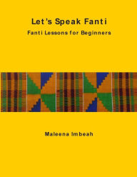 Title: Let's Speak Fanti: Fanti Lessons for Beginners, Author: Maleena Imbeah