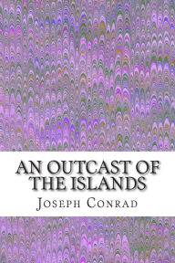 Title: An Outcast of the Islands: (Joseph Conrad Classics Collection), Author: Joseph Conrad