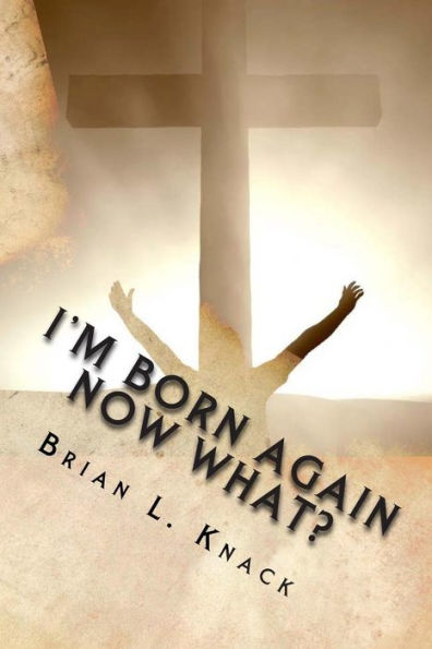 I'm Born Again, NOW WHAT?: A New Believer's Guide to Walking with Christ