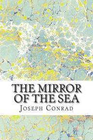 Title: The Mirror of the Sea: (Joseph Conrad Classics Collection), Author: Joseph Conrad