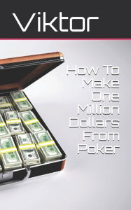 Title: How To Make One Million Dollars From Poker, Author: Viktor
