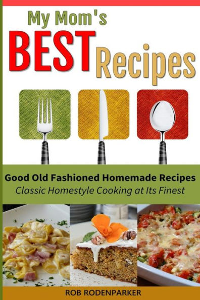 My Mom's Best Recipes: Traditional Homestyle Cooking at It's Best