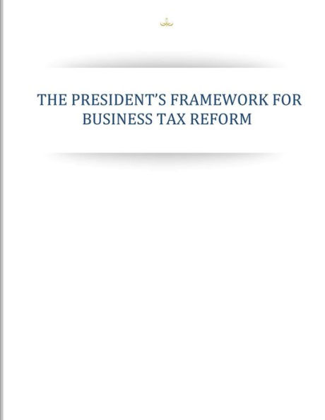 The Presidents Framework for Business Tax Reform
