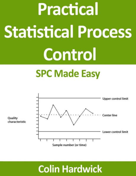 Practical Statistical Process Control: SPC Made Easy!