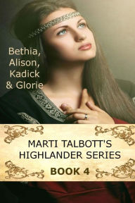 Title: Marti Talbott's Highlander Series 4 (Bethia, Alison, Kadick & Glorie), Author: Marti Talbott