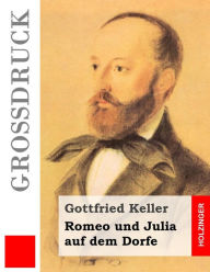 Title: Romeo und Julia auf dem Dorfe (Großdruck), Author: Gottfried Keller