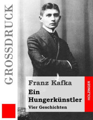 Title: Ein Hungerkünstler (Großdruck): Vier Geschichten, Author: Franz Kafka