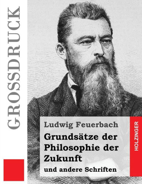 Grundsätze der Philosophie Zukunft (Großdruck): und andere Schriften