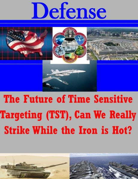 The Future of Time Sensitive Targeting (TST), Can We Really Strike While the Iron is Hot?