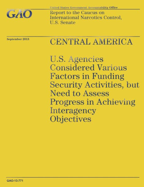 Central America: U.S. Agencies Considered Various Factors in Funding Security Activities, but Need to Assess Progress in Achieving Interagency Objectives