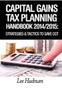 Capital Gains Tax Planning Handbook: 2014/2015: Strategies & Tactics To Reduce CGT