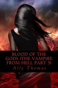 Title: Blood of the Gods (The Vampire from Hell Part 5), Author: Ally Thomas