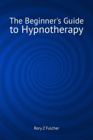 Title: The Beginner's Guide to Hypnotherapy, Author: Rory Z Fulcher