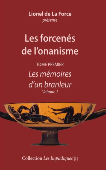 Les forcenés de l'onanisme - Tome premier: Les mémoires d'un branleur - Volume 1