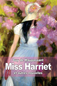 Title: Miss Harriet: et autres nouvelles, Author: Guy de Maupassant