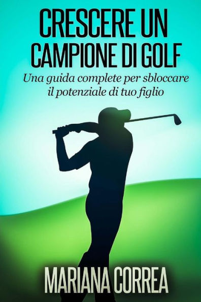 Crescere un Campione di Golf: Una guida complete per sbloccare il potenziale di tuo figlio