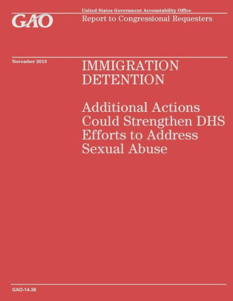 Immigration Detention: Additional Actions Could Strengthen DHS Efforts to Address Sexual Abuse