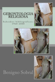 Title: Gerontologia religiosa: Subsï¿½dios bibliogrï¿½ficos: 1960-2000, Author: Benigno Sobral