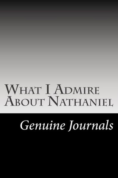 What I Admire About Nathaniel: A collection of positive thoughts, hopes, dreams, and wishes.
