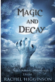 Title: Magic and Decay, Author: Rachel Higginson