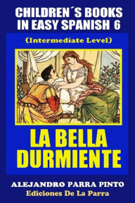 Title: ChildrenÃ¯Â¿Â½s Books In Easy Spanish 6: La Bella Durmiente (Intermediate Level), Author: Alejandro Parra Pinto