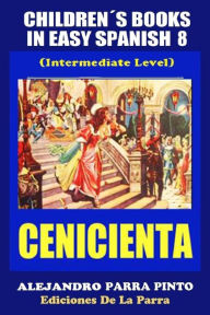 Title: Children´s Books In Easy Spanish 8: Cenicienta, Author: Alejandro Parra Pinto