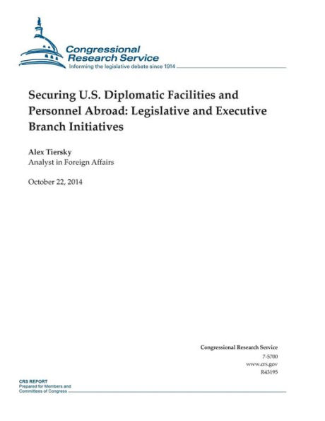 Securing U.S. Diplomatic Facilities and Personnel Abroad: Legislative and Executive Branch Initiatives