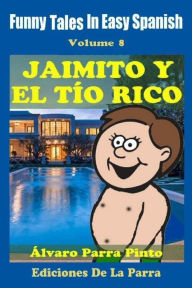 Title: Funny Tales In Easy Spanish 8: Jaimito y el Tío Rico, Author: Alvaro Parra Pinto