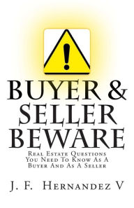 Title: Buyers & Sellers Beware: Real Estate Questions You Need To Know As A Buyer And As A Seller, Author: Juan F Hernandez V