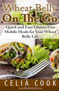 Title: Wheat Belly On The Go: Quick & Easy Gluten-Free Mobile Meals for Your Wheat Belly Life, Author: Celia Cook