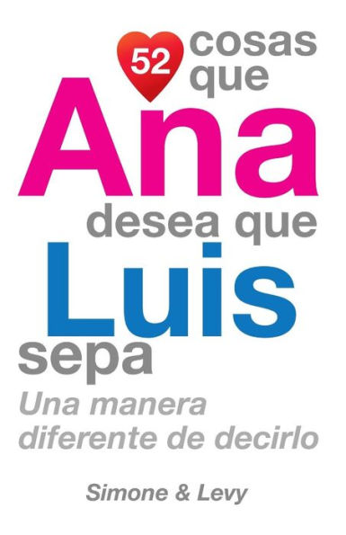 52 Cosas Que Ana Desea Que Luis Sepa: Una Manera Diferente de Decirlo