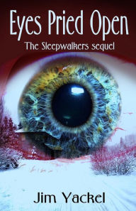 Title: Eyes Pried Open: The Sleepwalkers sequel, Author: Jim Yackel