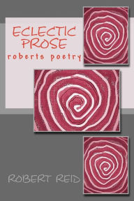 Title: eclectic prose: roberts poetry, Author: Robert Reid