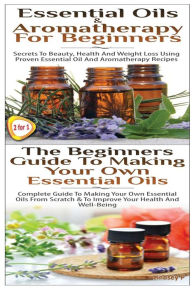 Title: Essential Oils & Aromatherapy for Beginners & the Beginners Guide to Making Your Own Essential Oils, Author: Lindsey P
