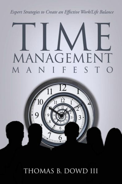 Time Management Manifesto: Expert Strategies to Create an Effective Work/Life Balance
