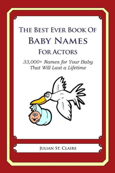 The Best Ever Book Of Baby Names For Actors: 33,000+ Names for Your Baby That Will Last a Lifetime