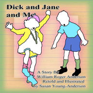 Title: Dick and Jane and Me: A Story by William Roger Anderson, Author: Susan A Young-Anderson