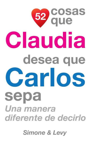 52 Cosas Que Claudia Desea Que Carlos Sepa: Una Manera Diferente de Decirlo