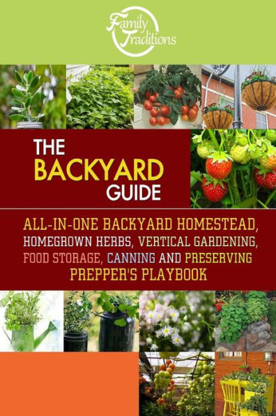 The BACKYARD Guide: All-In-One Backyard Homestead, Homegrown Herbs, Vertical Gardening, Food Storage, Canning and Preserving Prepper's Playbook