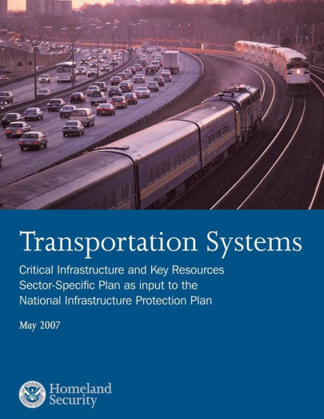 Transportation Systems: Critical Infrastructure and Key Resources Sector-Specific Plan as input to the National Infrastructure Protection Plan, May 2007