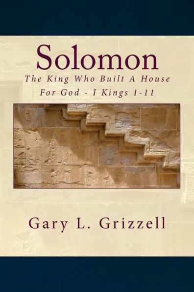 Solomon: The King Who Built A House For God - I Kings 1-11