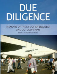 Title: Due Diligence - Memoirs of the Life of an Engineer and Outdoorsman: Book 1 by Dwight Lee Bates, Author: Dwight Lee Bates Pe