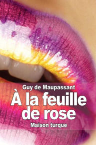 Title: ï¿½ la feuille de rose: Maison turque, Author: Guy de Maupassant